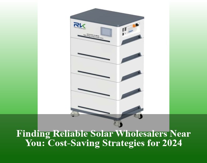 Finding Reliable Solar Wholesalers Near You: Cost-Saving Strategies for 2024